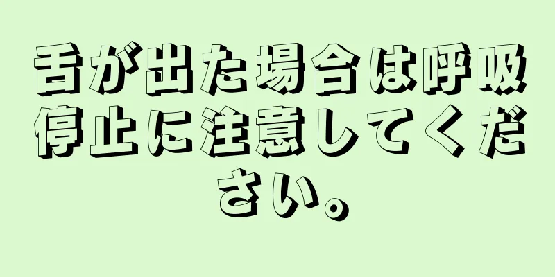 舌が出た場合は呼吸停止に注意してください。