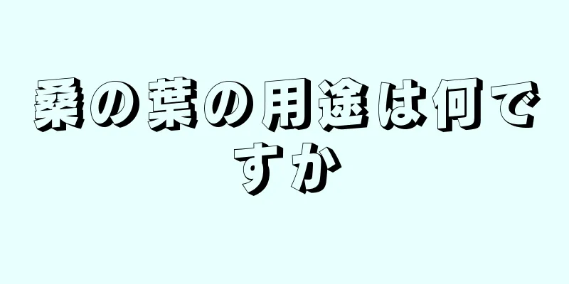 桑の葉の用途は何ですか