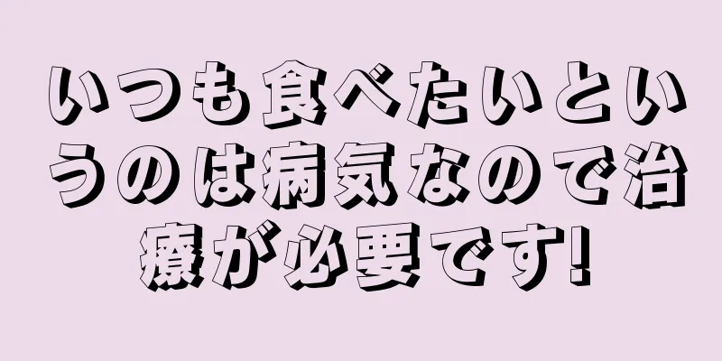 いつも食べたいというのは病気なので治療が必要です!