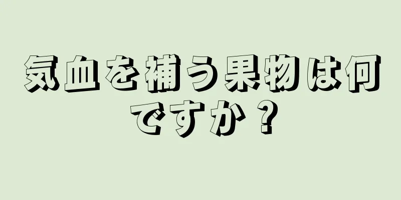 気血を補う果物は何ですか？