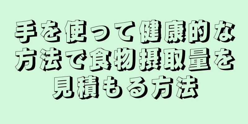 手を使って健康的な方法で食物摂取量を見積もる方法