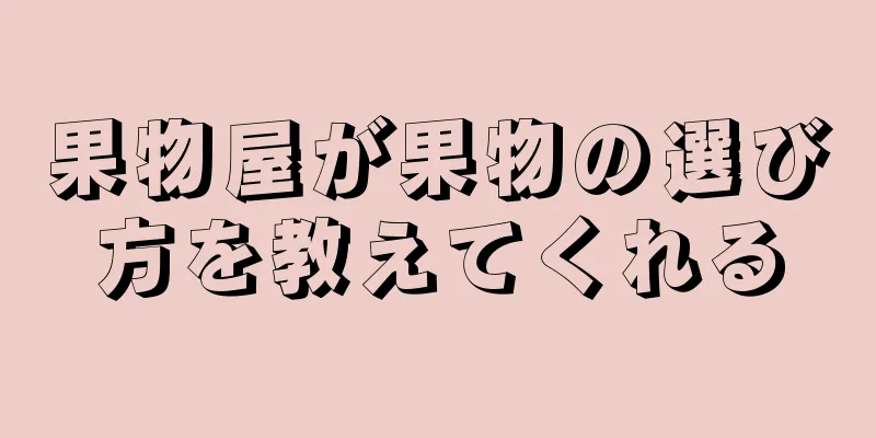 果物屋が果物の選び方を教えてくれる