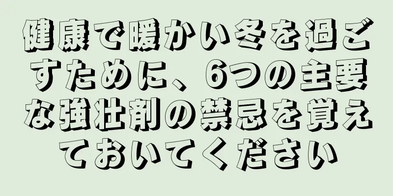 健康で暖かい冬を過ごすために、6つの主要な強壮剤の禁忌を覚えておいてください