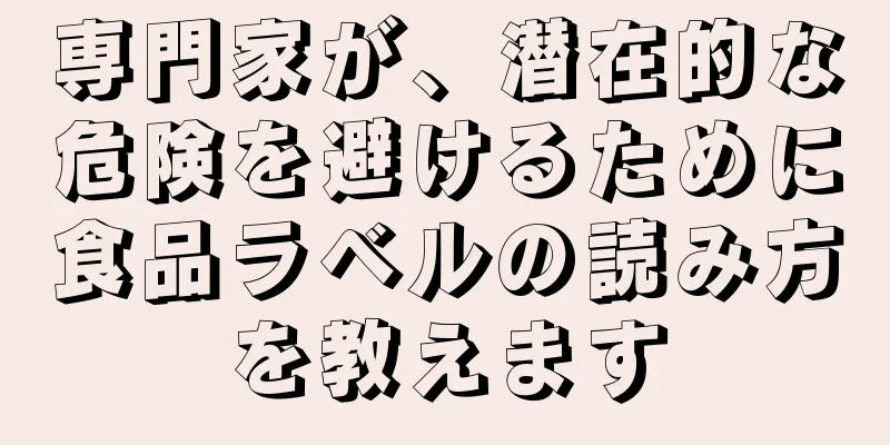 専門家が、潜在的な危険を避けるために食品ラベルの読み方を教えます