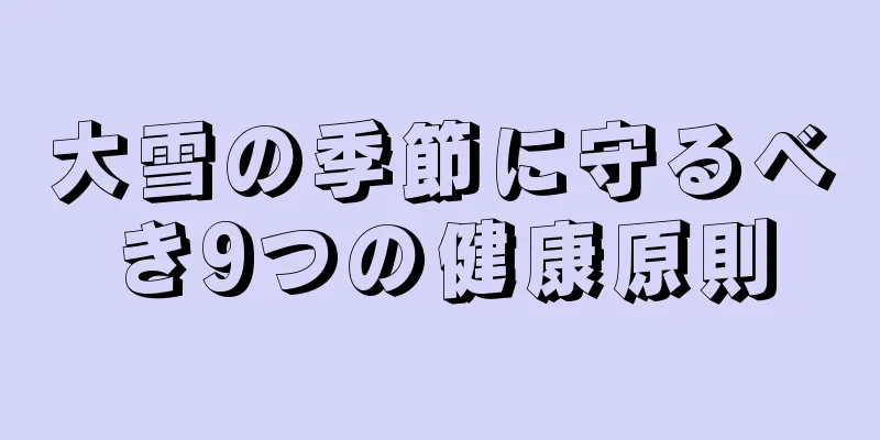 大雪の季節に守るべき9つの健康原則