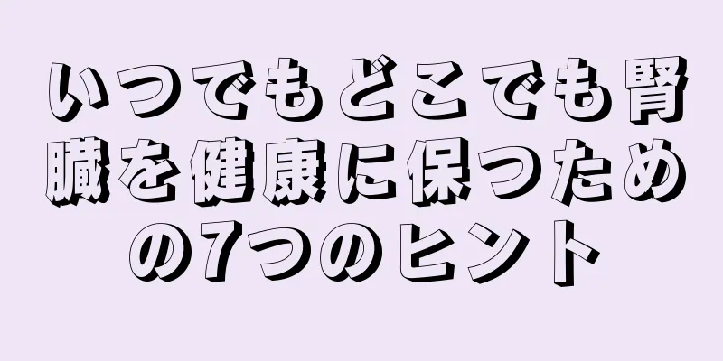 いつでもどこでも腎臓を健康に保つための7つのヒント