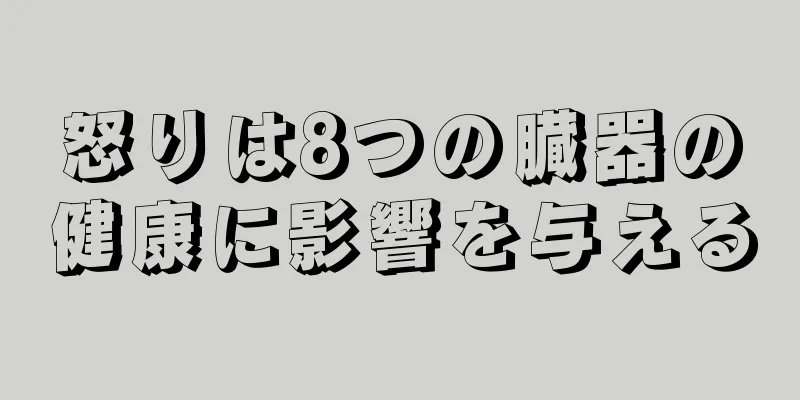 怒りは8つの臓器の健康に影響を与える