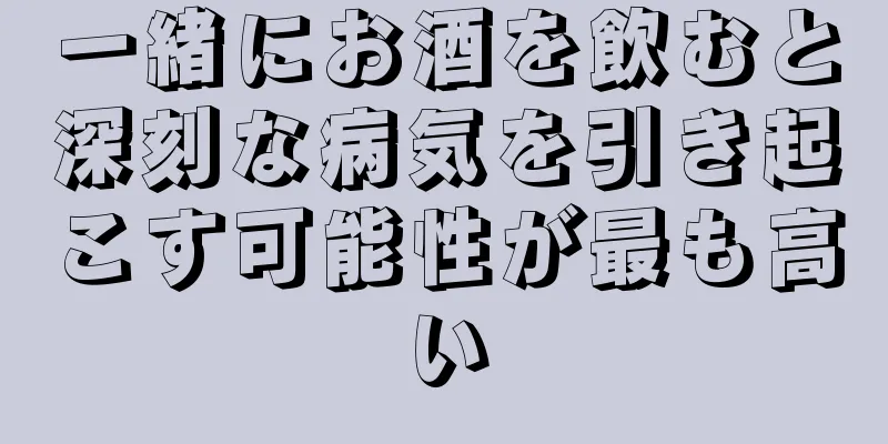 一緒にお酒を飲むと深刻な病気を引き起こす可能性が最も高い