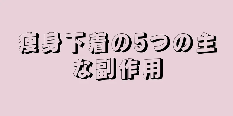 痩身下着の5つの主な副作用