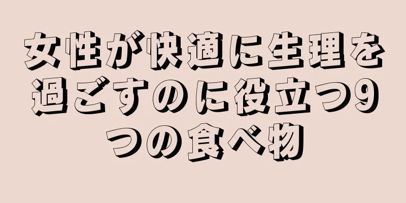 女性が快適に生理を過ごすのに役立つ9つの食べ物