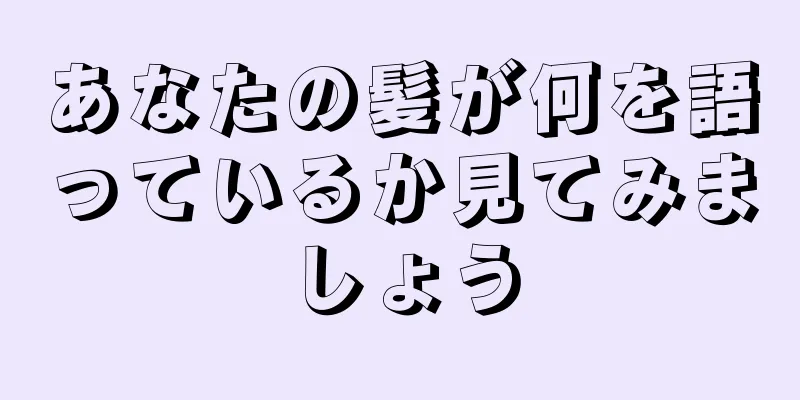 あなたの髪が何を語っているか見てみましょう