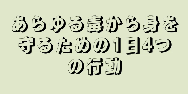 あらゆる毒から身を守るための1日4つの行動