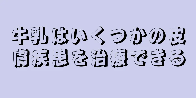 牛乳はいくつかの皮膚疾患を治療できる