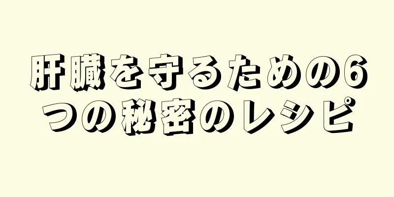 肝臓を守るための6つの秘密のレシピ