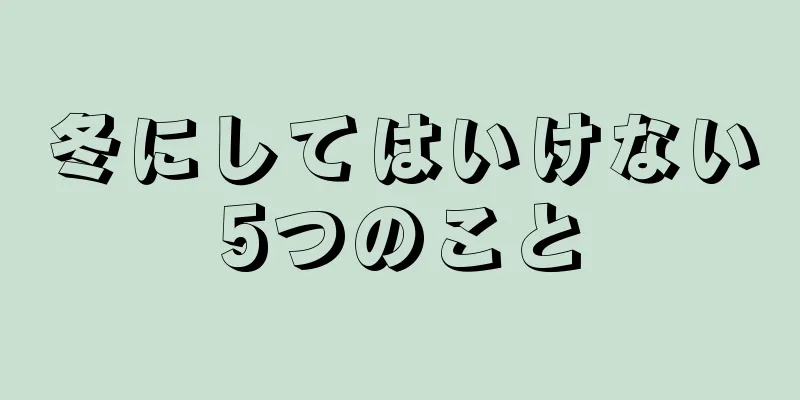 冬にしてはいけない5つのこと