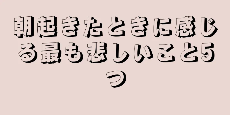 朝起きたときに感じる最も悲しいこと5つ