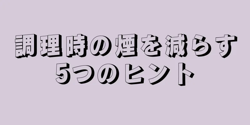 調理時の煙を減らす5つのヒント