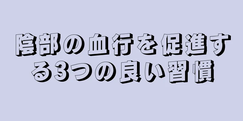 陰部の血行を促進する3つの良い習慣