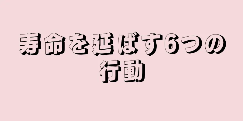 寿命を延ばす6つの行動