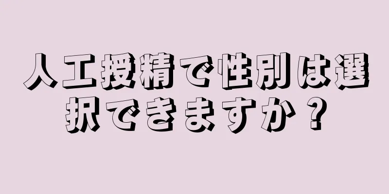 人工授精で性別は選択できますか？