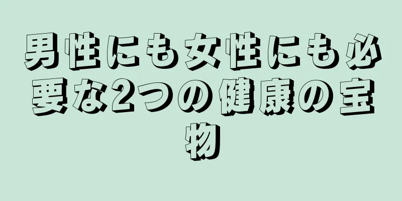 男性にも女性にも必要な2つの健康の宝物