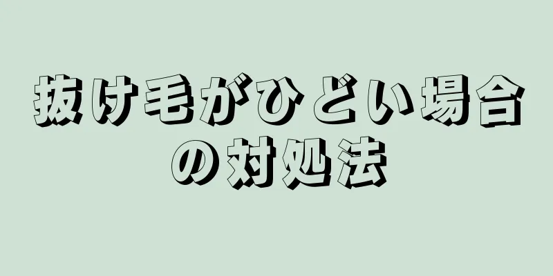 抜け毛がひどい場合の対処法