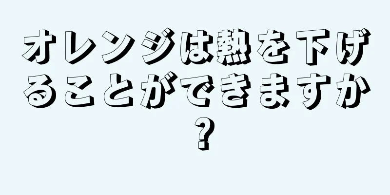 オレンジは熱を下げることができますか？