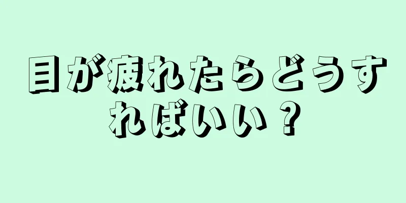 目が疲れたらどうすればいい？