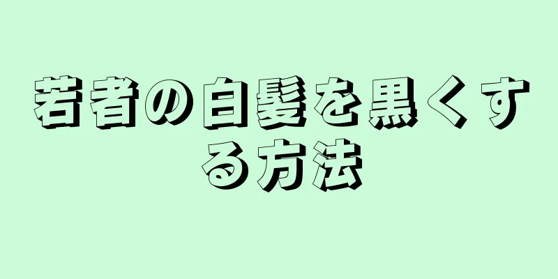 若者の白髪を黒くする方法