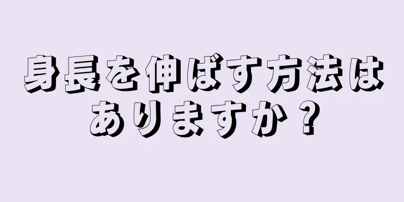 身長を伸ばす方法はありますか？