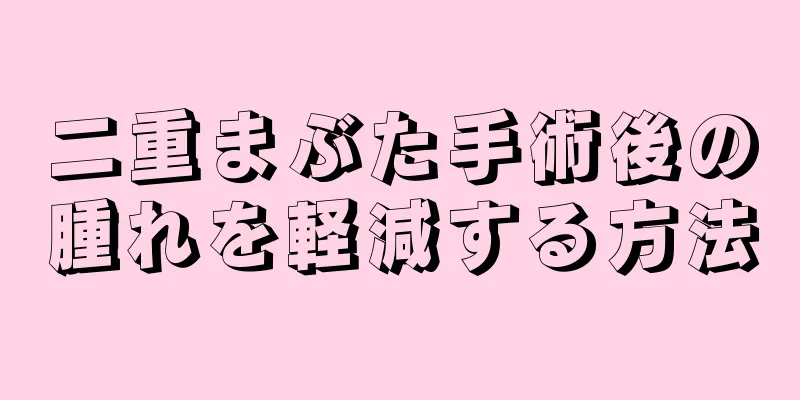 二重まぶた手術後の腫れを軽減する方法