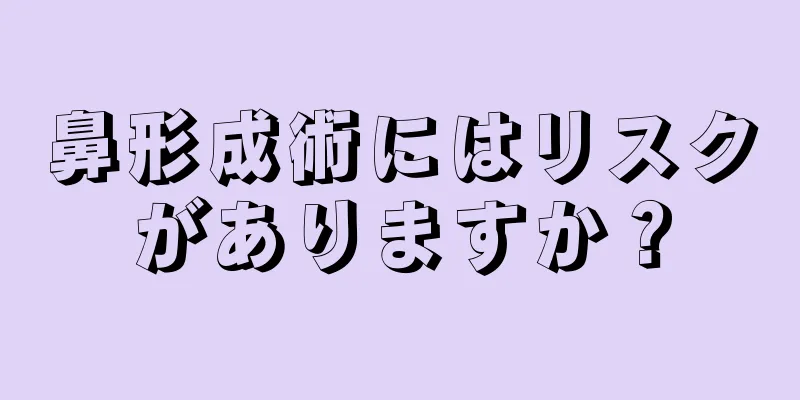 鼻形成術にはリスクがありますか？