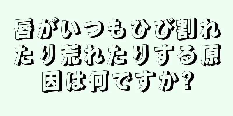 唇がいつもひび割れたり荒れたりする原因は何ですか?