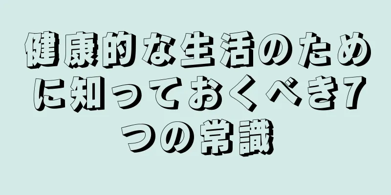 健康的な生活のために知っておくべき7つの常識