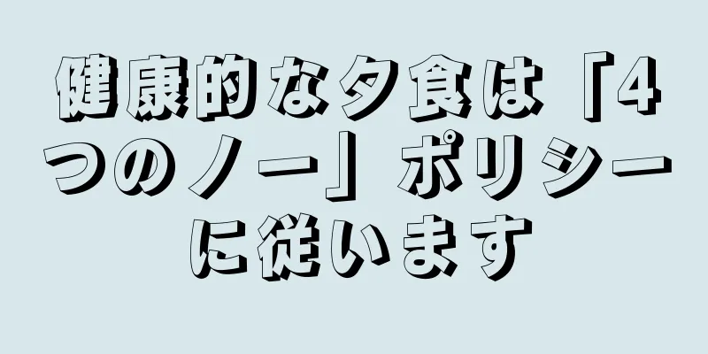 健康的な夕食は「4つのノー」ポリシーに従います