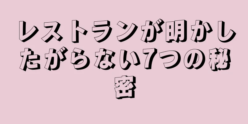 レストランが明かしたがらない7つの秘密