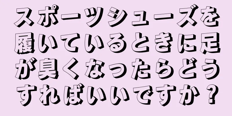 スポーツシューズを履いているときに足が臭くなったらどうすればいいですか？