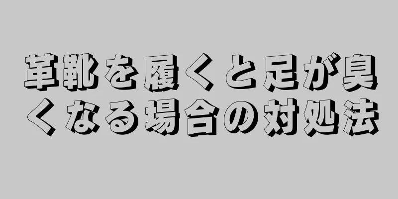 革靴を履くと足が臭くなる場合の対処法