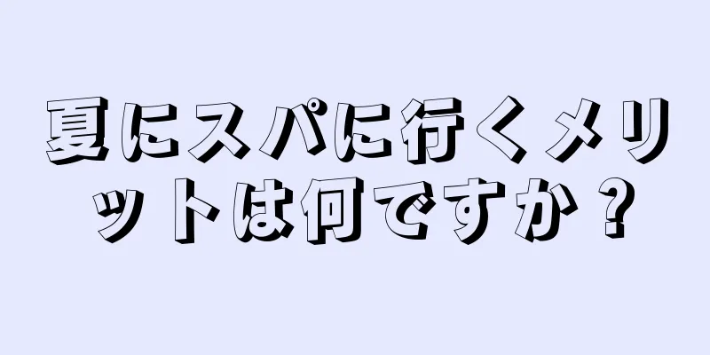 夏にスパに行くメリットは何ですか？