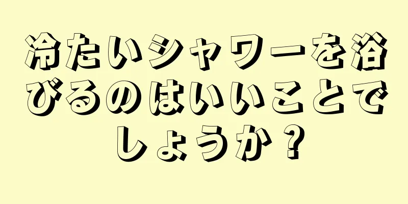 冷たいシャワーを浴びるのはいいことでしょうか？