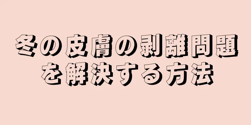 冬の皮膚の剥離問題を解決する方法