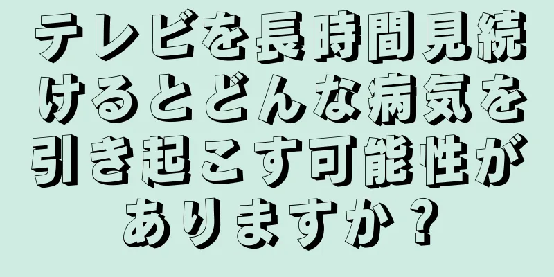 テレビを長時間見続けるとどんな病気を引き起こす可能性がありますか？