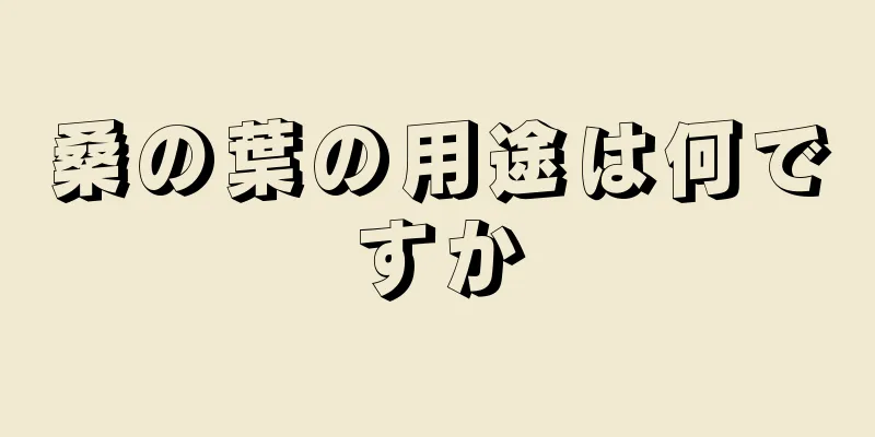 桑の葉の用途は何ですか