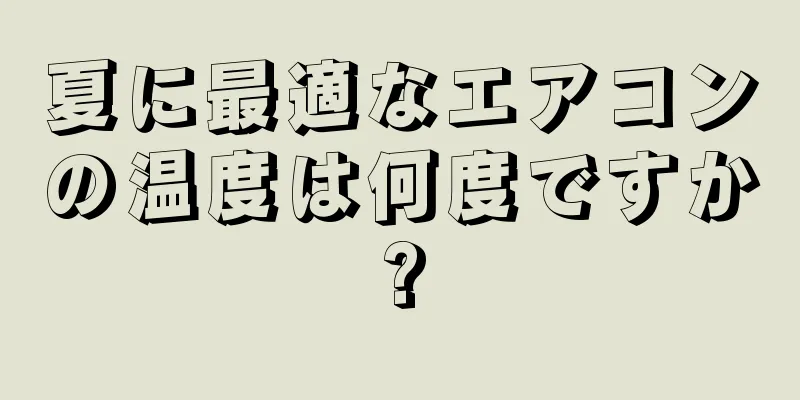 夏に最適なエアコンの温度は何度ですか?