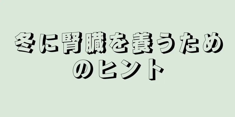 冬に腎臓を養うためのヒント