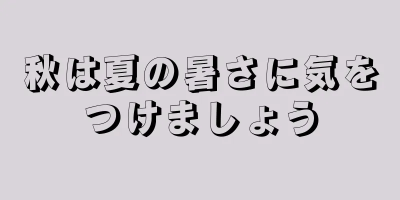 秋は夏の暑さに気をつけましょう