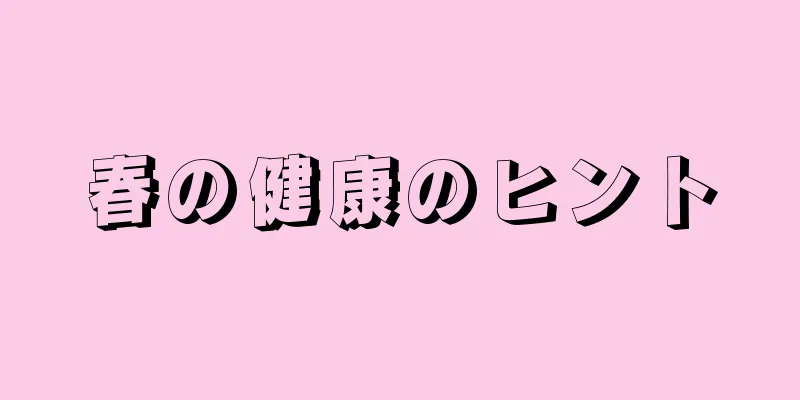 春の健康のヒント