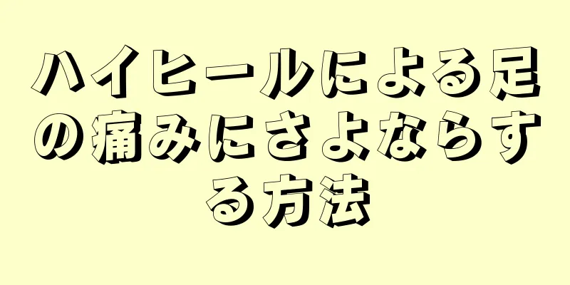 ハイヒールによる足の痛みにさよならする方法