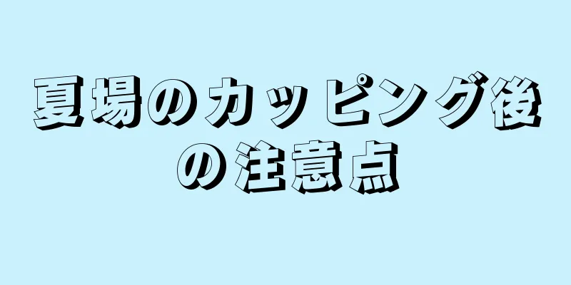 夏場のカッピング後の注意点