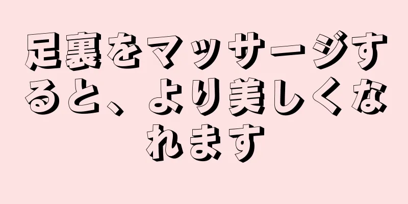 足裏をマッサージすると、より美しくなれます